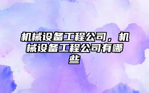 機械設備工程公司，機械設備工程公司有哪些