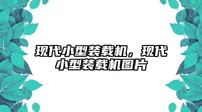 現(xiàn)代小型裝載機(jī)，現(xiàn)代小型裝載機(jī)圖片