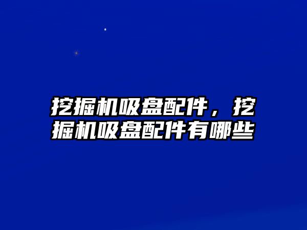 挖掘機吸盤配件，挖掘機吸盤配件有哪些