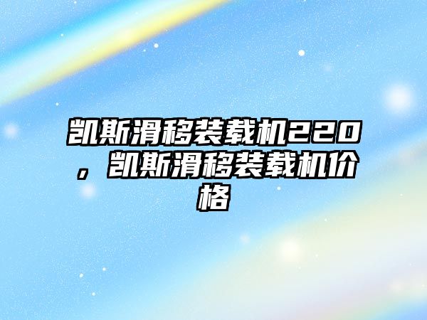 凱斯滑移裝載機(jī)220，凱斯滑移裝載機(jī)價(jià)格