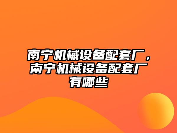 南寧機械設備配套廠，南寧機械設備配套廠有哪些