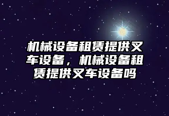 機械設備租賃提供叉車設備，機械設備租賃提供叉車設備嗎