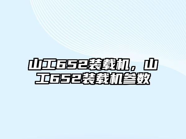 山工652裝載機，山工652裝載機參數(shù)