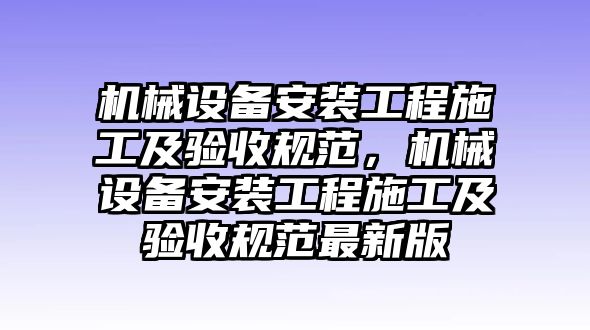 機械設備安裝工程施工及驗收規范，機械設備安裝工程施工及驗收規范最新版