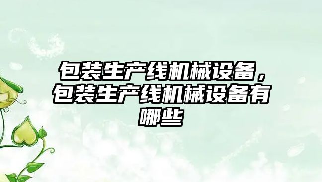 包裝生產線機械設備，包裝生產線機械設備有哪些