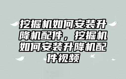 挖掘機如何安裝升降機配件，挖掘機如何安裝升降機配件視頻