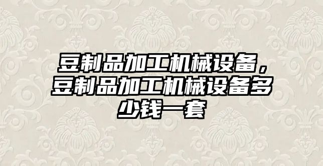 豆制品加工機械設備，豆制品加工機械設備多少錢一套