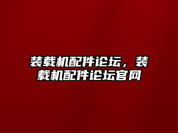 裝載機配件論壇，裝載機配件論壇官網