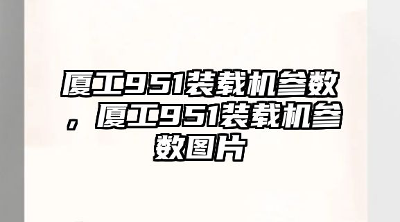 廈工951裝載機參數，廈工951裝載機參數圖片