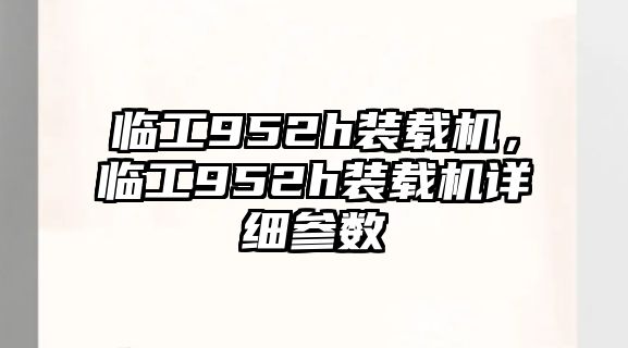 臨工952h裝載機，臨工952h裝載機詳細參數