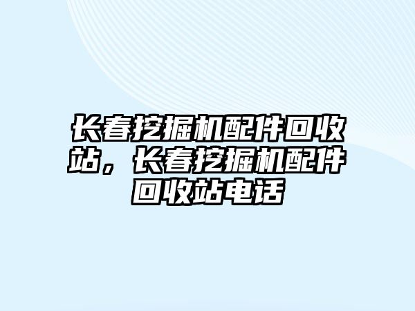 長春挖掘機(jī)配件回收站，長春挖掘機(jī)配件回收站電話