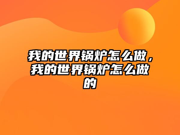 我的世界鍋爐怎么做，我的世界鍋爐怎么做的