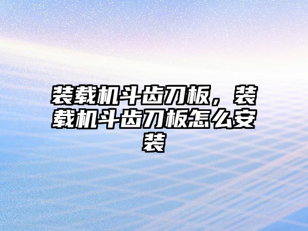 裝載機斗齒刀板，裝載機斗齒刀板怎么安裝