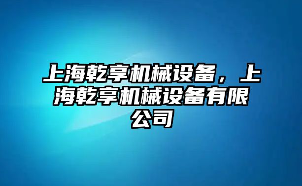 上海乾享機(jī)械設(shè)備，上海乾享機(jī)械設(shè)備有限公司