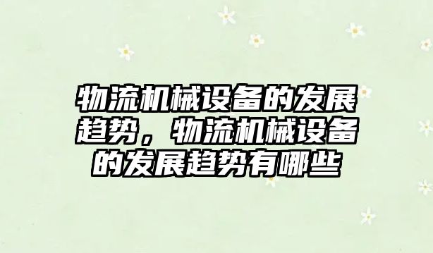 物流機械設備的發展趨勢，物流機械設備的發展趨勢有哪些