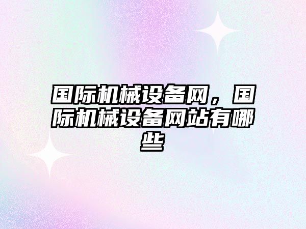 國際機械設備網，國際機械設備網站有哪些