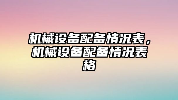 機械設備配備情況表，機械設備配備情況表格