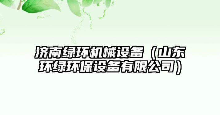 濟南綠環機械設備（山東環綠環保設備有限公司）