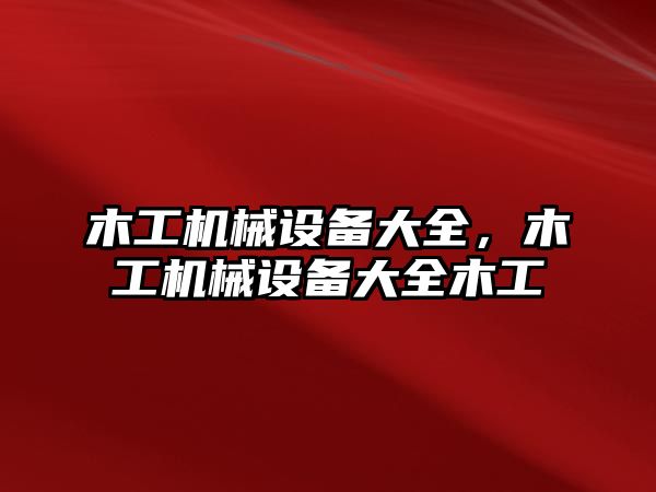 木工機械設備大全，木工機械設備大全木工