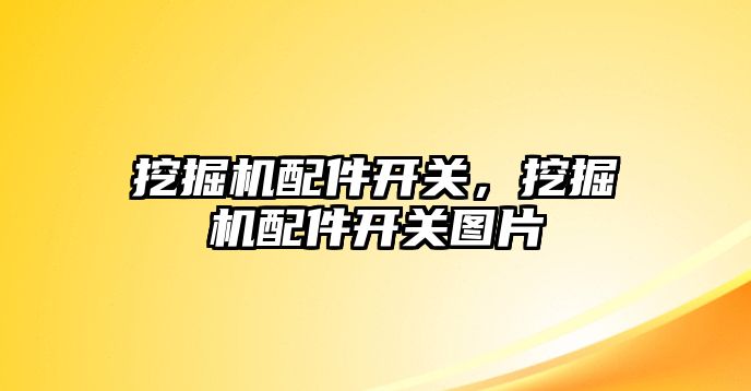 挖掘機配件開關，挖掘機配件開關圖片