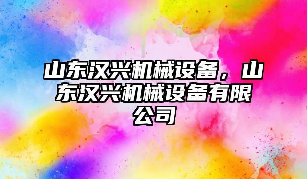 山東漢興機械設備，山東漢興機械設備有限公司