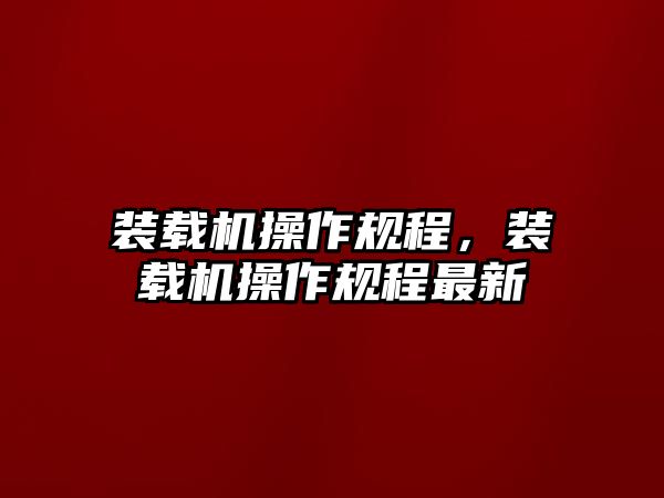 裝載機操作規程，裝載機操作規程最新