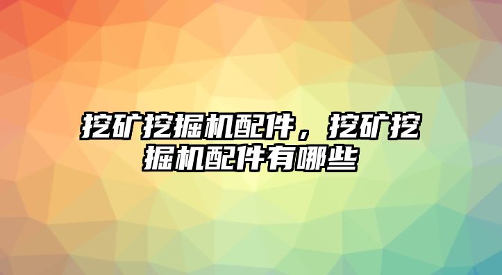 挖礦挖掘機配件，挖礦挖掘機配件有哪些