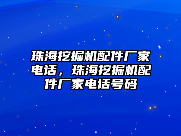 珠海挖掘機配件廠家電話，珠海挖掘機配件廠家電話號碼