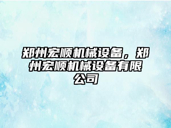 鄭州宏順機械設備，鄭州宏順機械設備有限公司