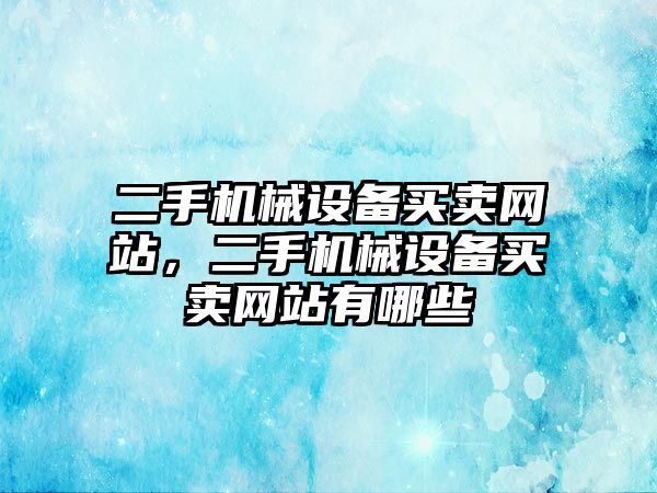 二手機械設備買賣網站，二手機械設備買賣網站有哪些