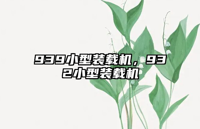 939小型裝載機，932小型裝載機