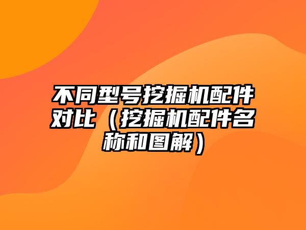 不同型號(hào)挖掘機(jī)配件對(duì)比（挖掘機(jī)配件名稱和圖解）