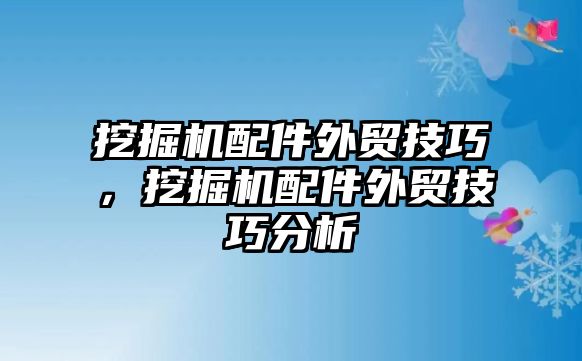 挖掘機配件外貿技巧，挖掘機配件外貿技巧分析