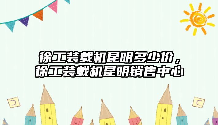 徐工裝載機(jī)昆明多少價，徐工裝載機(jī)昆明銷售中心