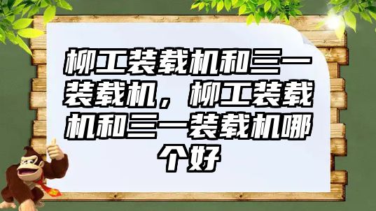 柳工裝載機(jī)和三一裝載機(jī)，柳工裝載機(jī)和三一裝載機(jī)哪個(gè)好