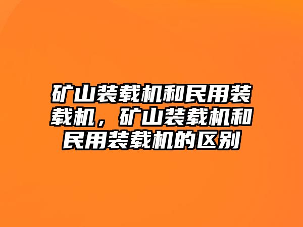 礦山裝載機和民用裝載機，礦山裝載機和民用裝載機的區(qū)別