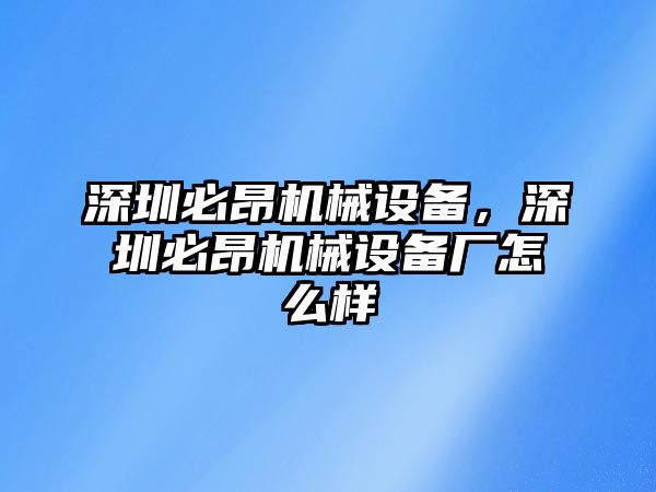 深圳必昂機(jī)械設(shè)備，深圳必昂機(jī)械設(shè)備廠怎么樣