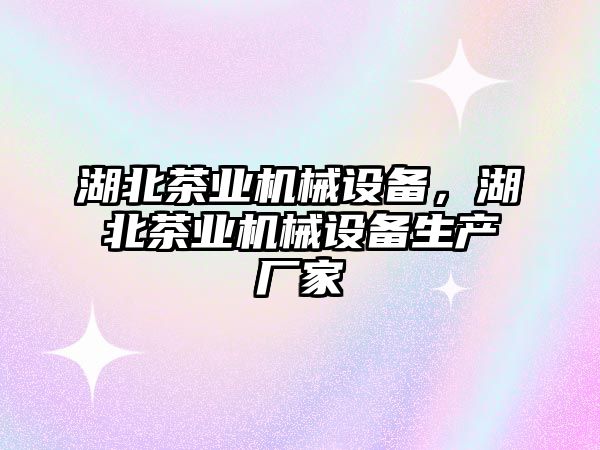 湖北茶業機械設備，湖北茶業機械設備生產廠家