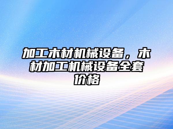 加工木材機械設備，木材加工機械設備全套價格