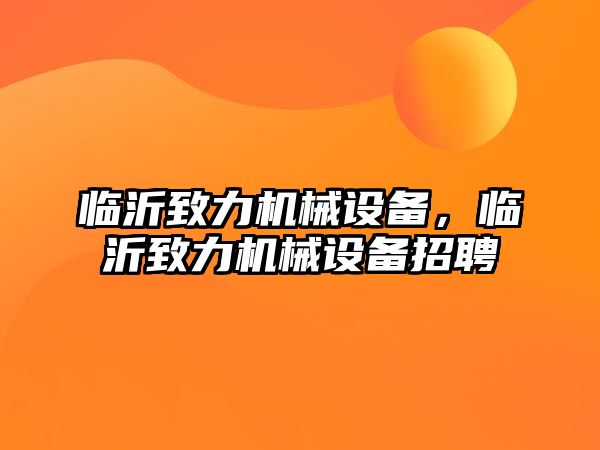 臨沂致力機械設備，臨沂致力機械設備招聘