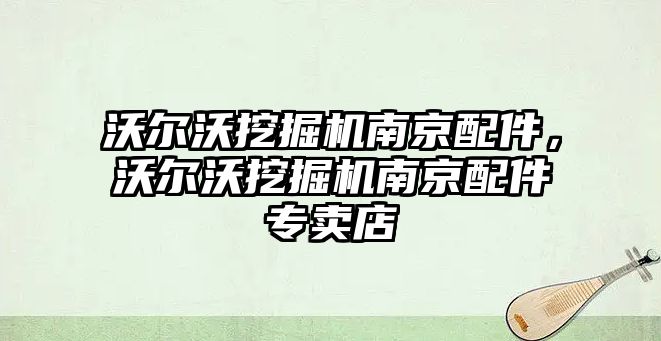 沃爾沃挖掘機南京配件，沃爾沃挖掘機南京配件專賣店