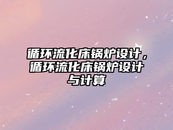 循環流化床鍋爐設計，循環流化床鍋爐設計與計算