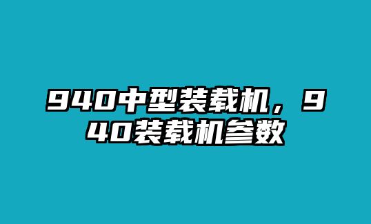 940中型裝載機，940裝載機參數