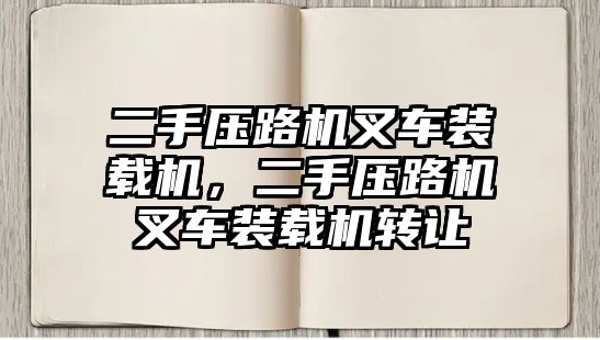 二手壓路機叉車裝載機，二手壓路機叉車裝載機轉讓