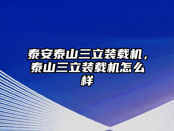 泰安泰山三立裝載機，泰山三立裝載機怎么樣