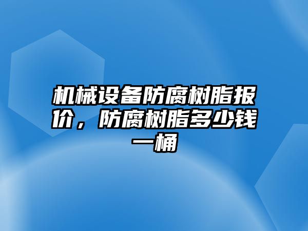 機械設備防腐樹脂報價，防腐樹脂多少錢一桶