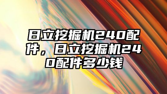 日立挖掘機(jī)240配件，日立挖掘機(jī)240配件多少錢