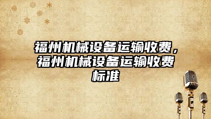 福州機械設備運輸收費，福州機械設備運輸收費標準