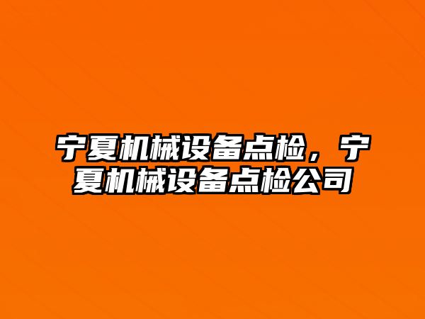 寧夏機械設備點檢，寧夏機械設備點檢公司