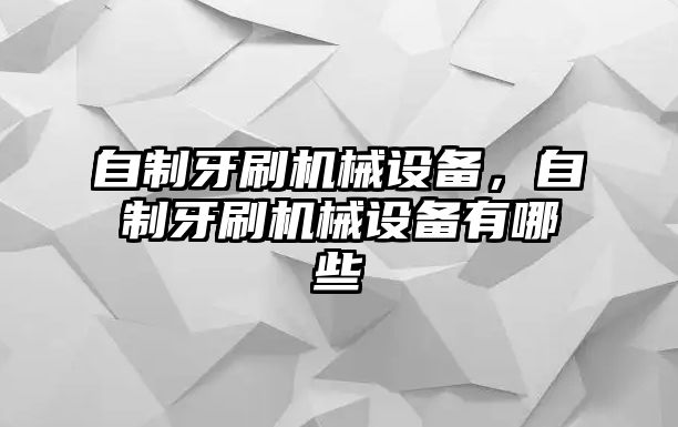 自制牙刷機械設備，自制牙刷機械設備有哪些